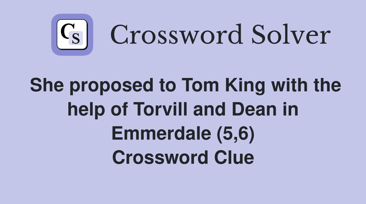 She proposed to Tom King with the help of Torvill and Dean in Emmerdale (5,6) Crossword Clue