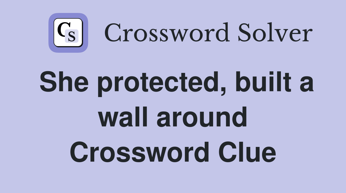 She protected, built a wall around Crossword Clue