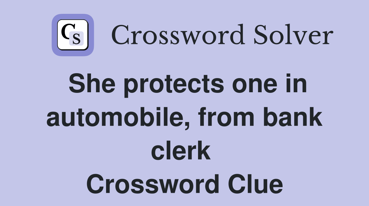 She protects one in automobile, from bank clerk  Crossword Clue