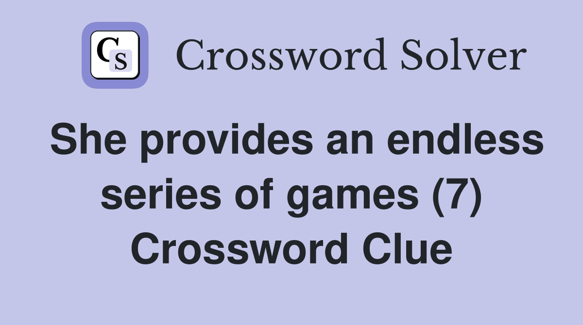 She provides an endless series of games (7) Crossword Clue