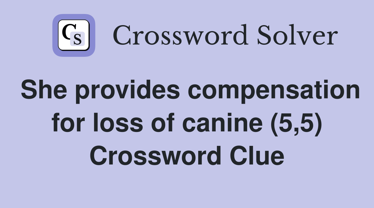 She provides compensation for loss of canine (5,5) Crossword Clue
