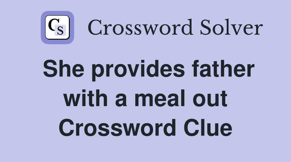 She provides father with a meal out Crossword Clue