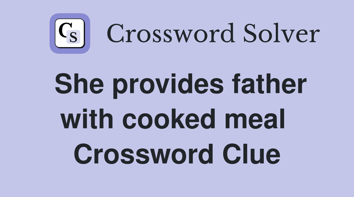 She provides father with cooked meal  Crossword Clue