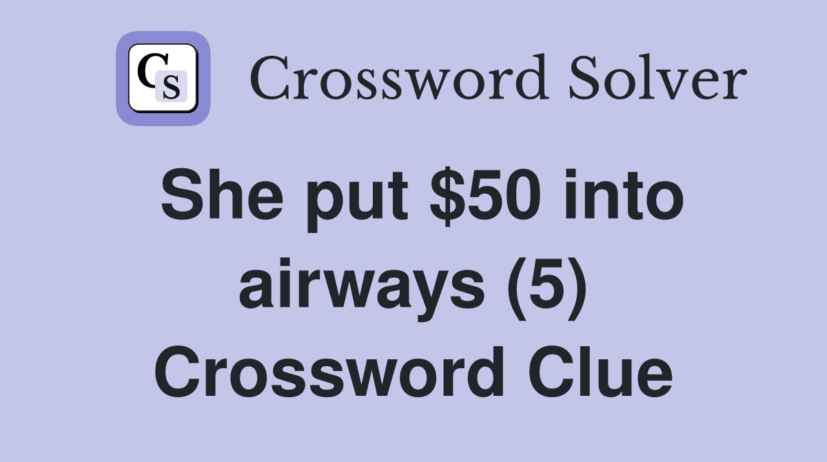 She put $50 into airways (5) Crossword Clue