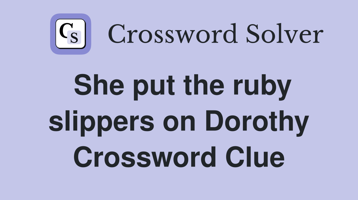 She put the ruby slippers on Dorothy Crossword Clue
