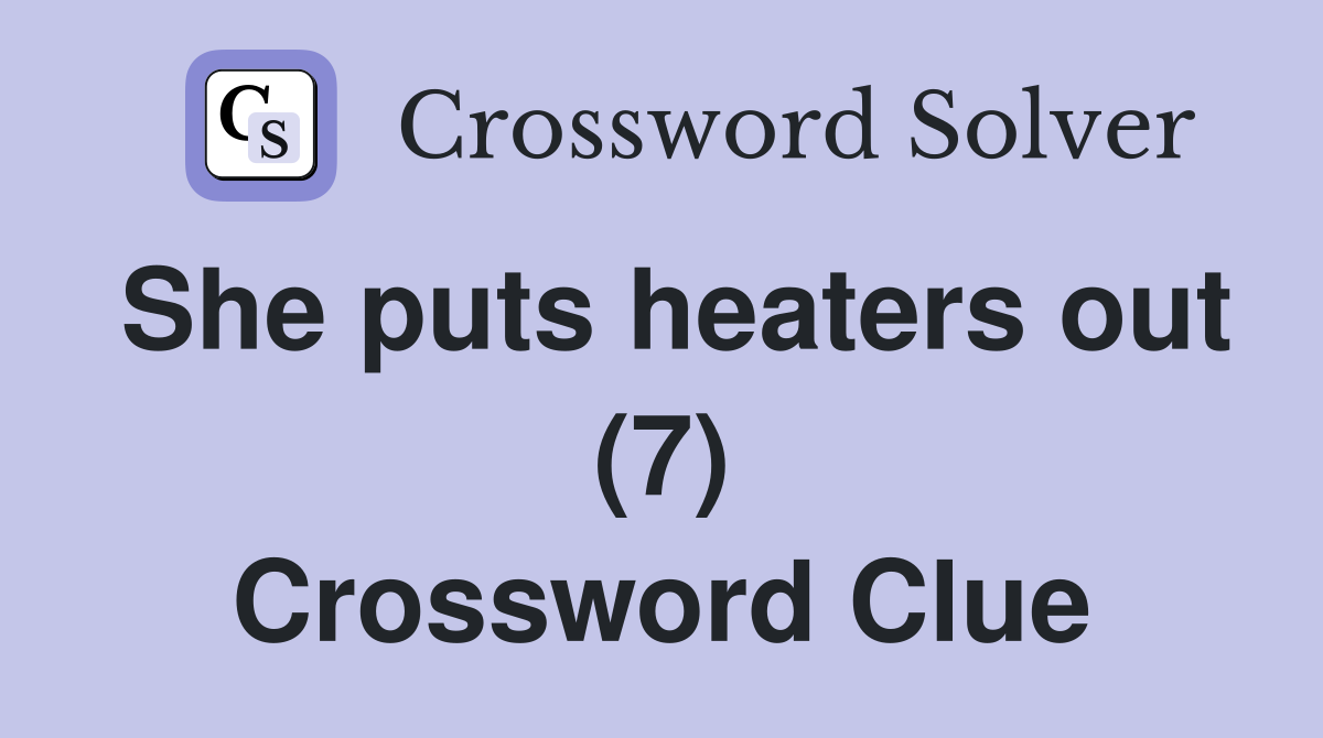 She puts heaters out (7) Crossword Clue Answers Crossword Solver