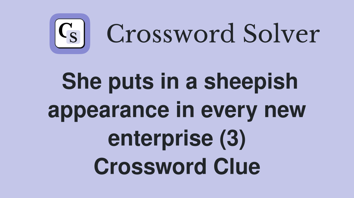 She puts in a sheepish appearance in every new enterprise (3) Crossword Clue