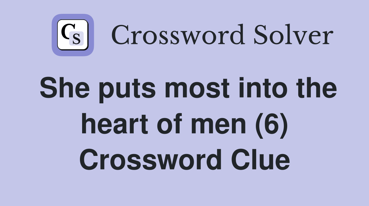 She puts most into the heart of men (6) Crossword Clue