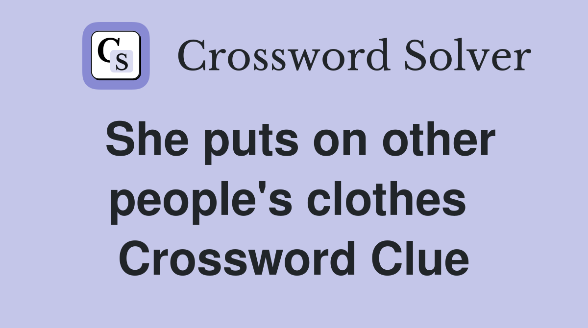 She puts on other people's clothes  Crossword Clue