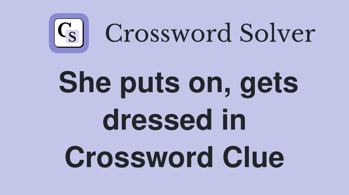 She puts on, gets dressed in Crossword Clue
