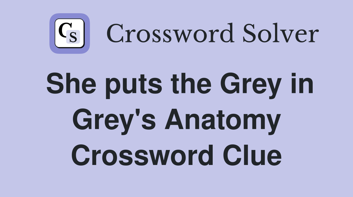 She puts the Grey in Grey's Anatomy Crossword Clue