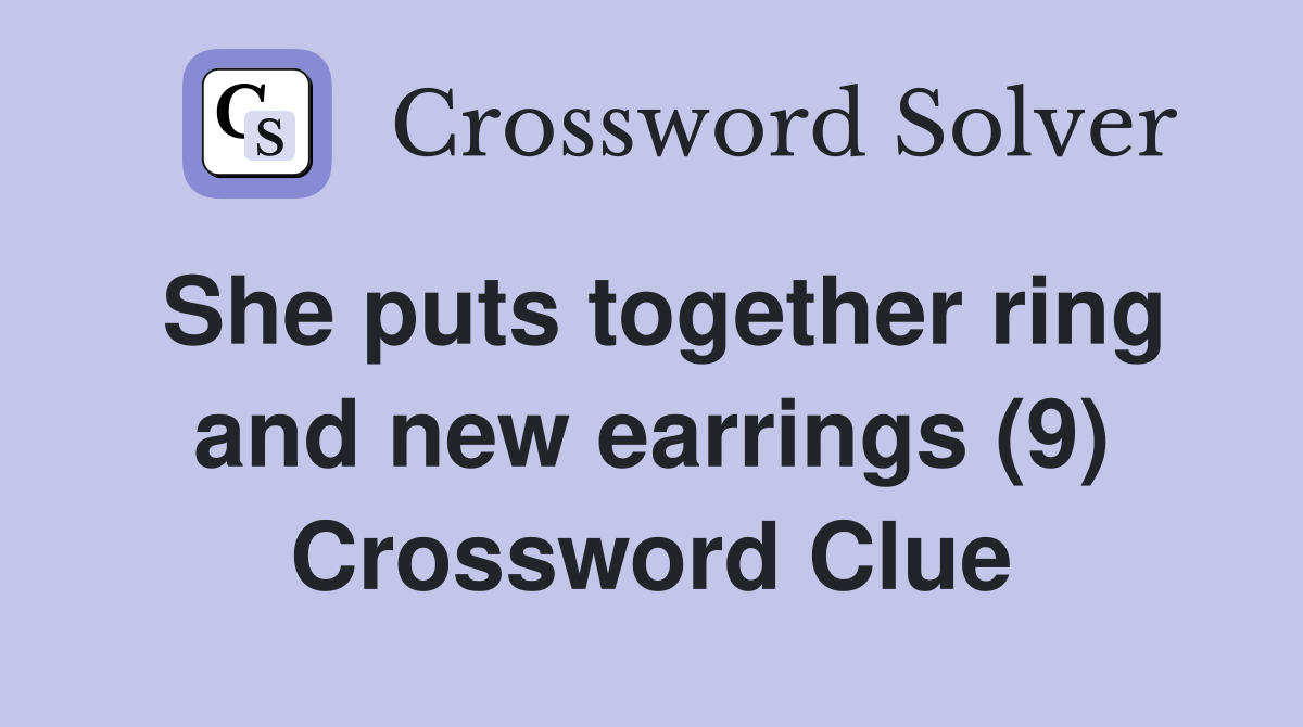 She puts together ring and new earrings (9) Crossword Clue
