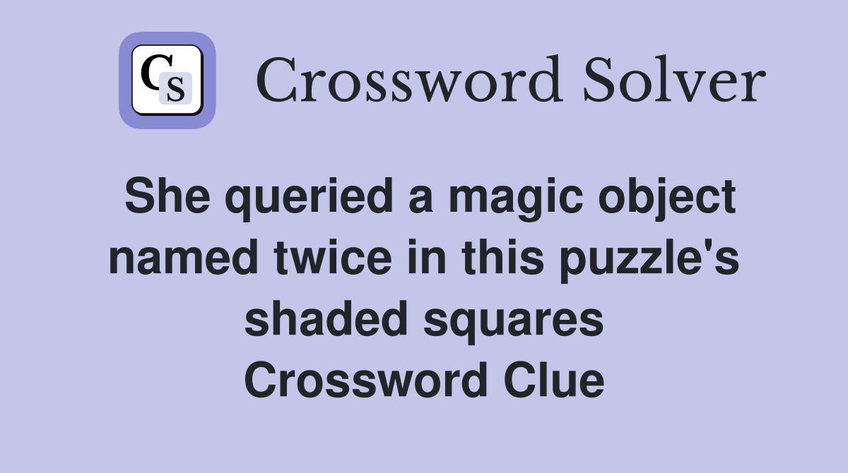 She queried a magic object named twice in this puzzle's shaded squares Crossword Clue