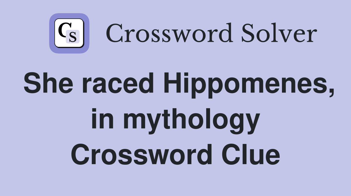 She raced Hippomenes, in mythology Crossword Clue