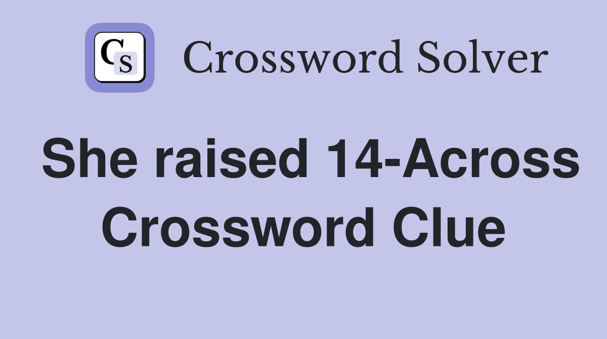 She raised 14-Across Crossword Clue