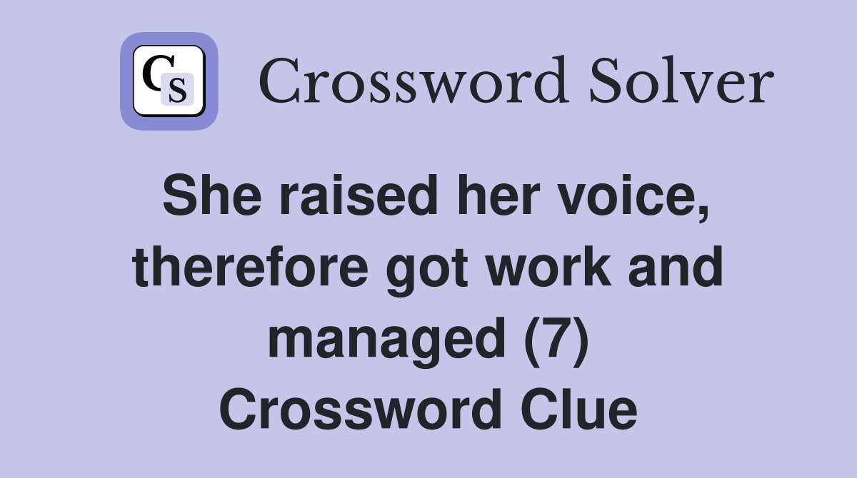 She raised her voice, therefore got work and managed (7) Crossword Clue