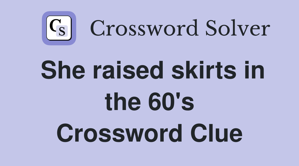 She raised skirts in the 60's Crossword Clue