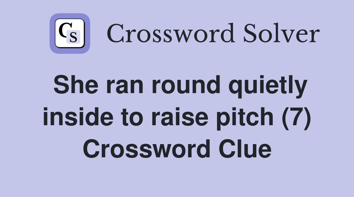 She ran round quietly inside to raise pitch (7) Crossword Clue
