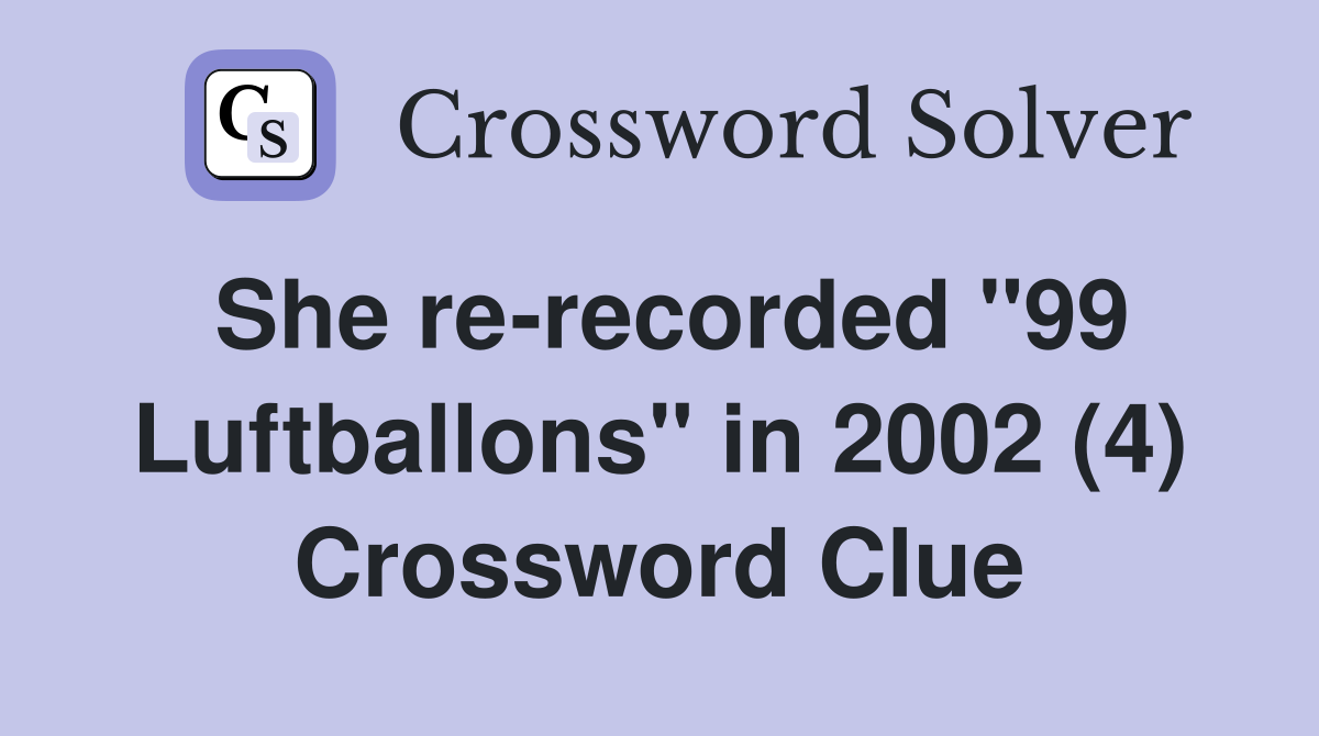 She re-recorded "99 Luftballons" in 2002 (4) Crossword Clue