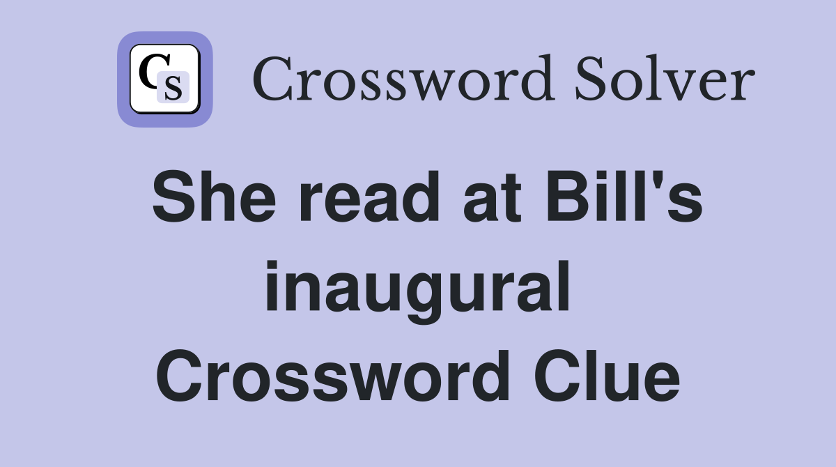 She read at Bill's inaugural Crossword Clue