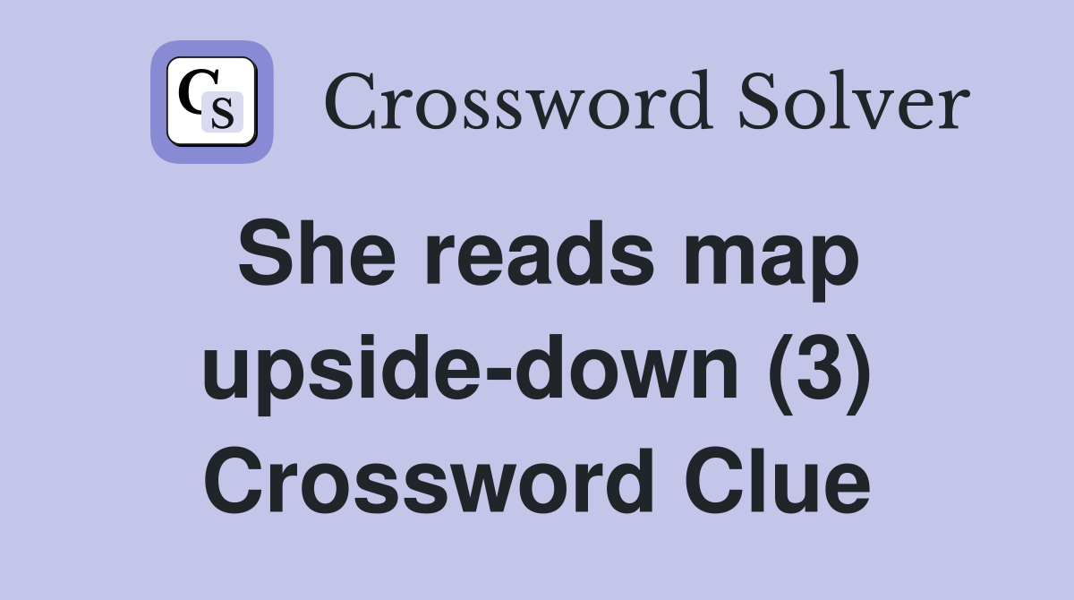 She reads map upside-down (3) Crossword Clue