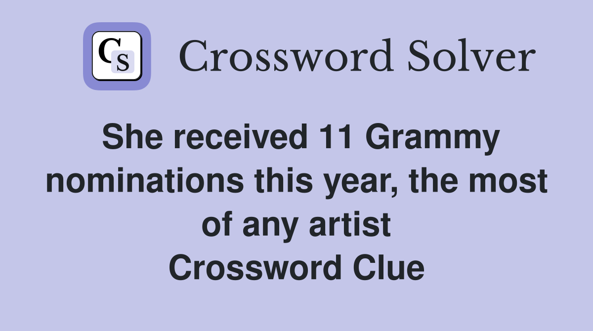 She received 11 Grammy nominations this year, the most of any artist Crossword Clue
