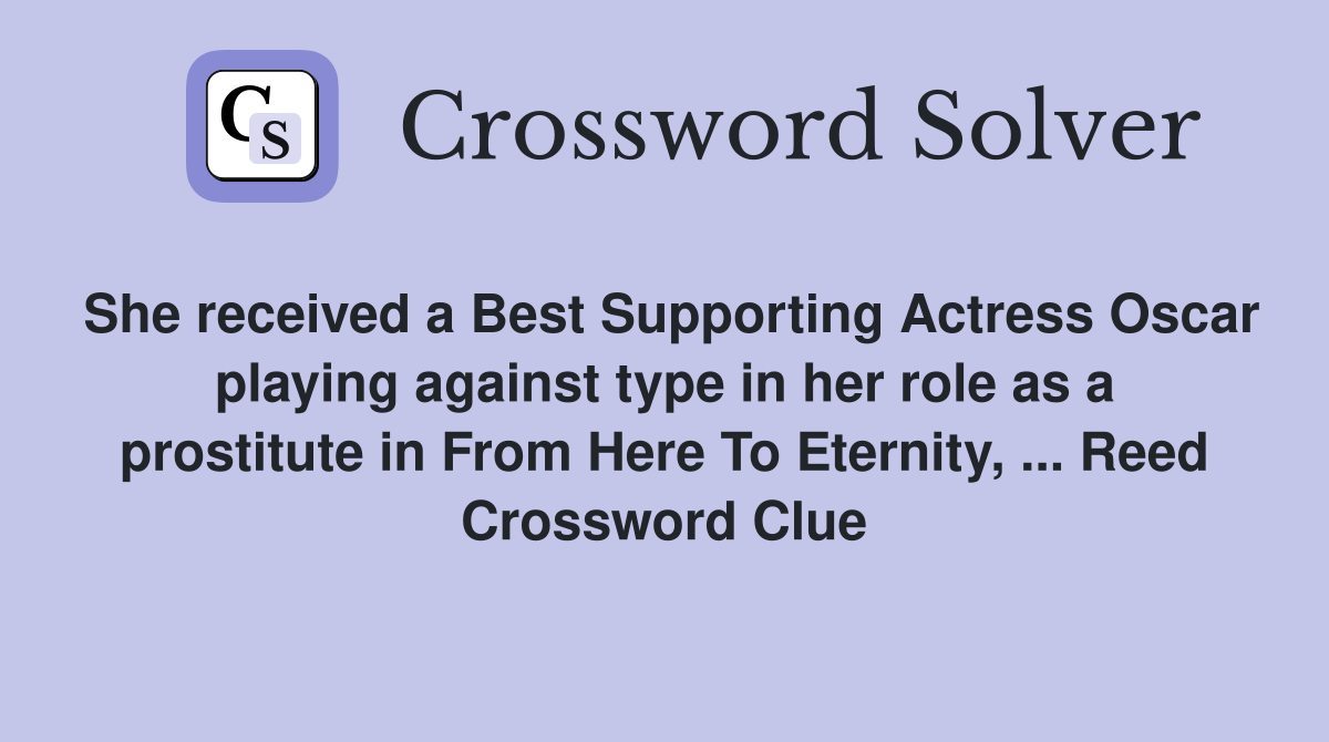 She received a Best Supporting Actress Oscar playing against type in her role as a prostitute in From Here To Eternity, ... Reed Crossword Clue