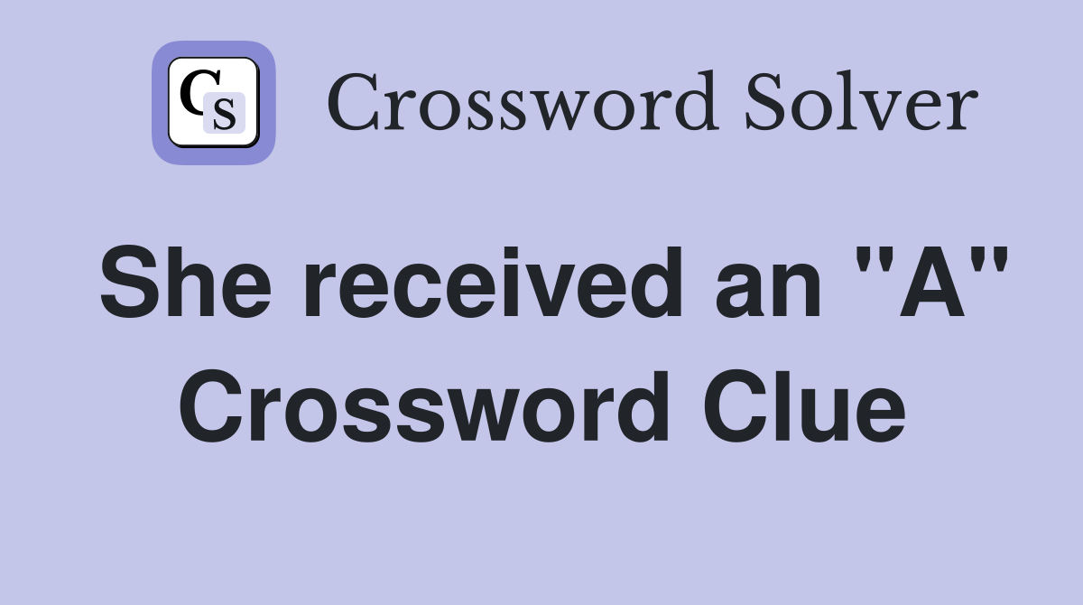 She received an "A" Crossword Clue