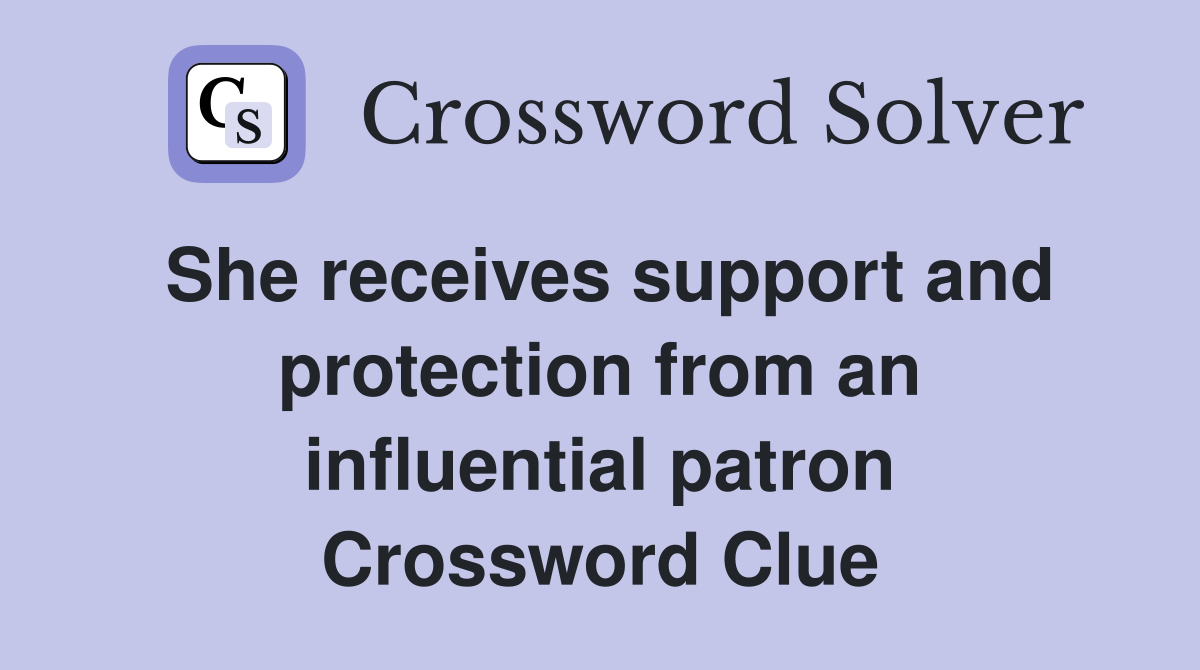 She receives support and protection from an influential patron Crossword Clue