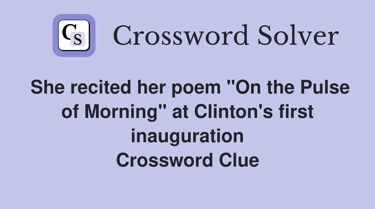 She recited her poem "On the Pulse of Morning" at Clinton's first inauguration Crossword Clue