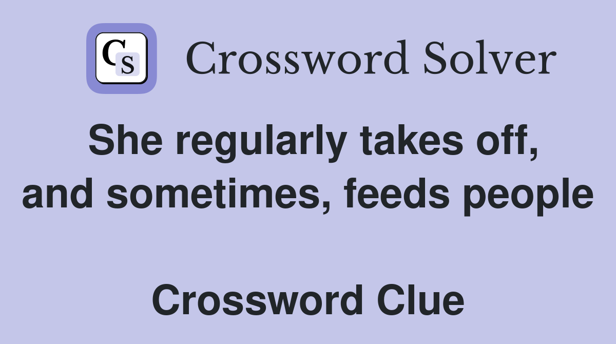 She regularly takes off, and sometimes, feeds people  Crossword Clue