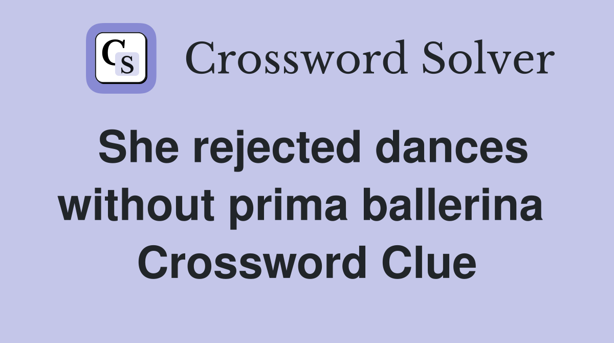 She rejected dances without prima ballerina  Crossword Clue