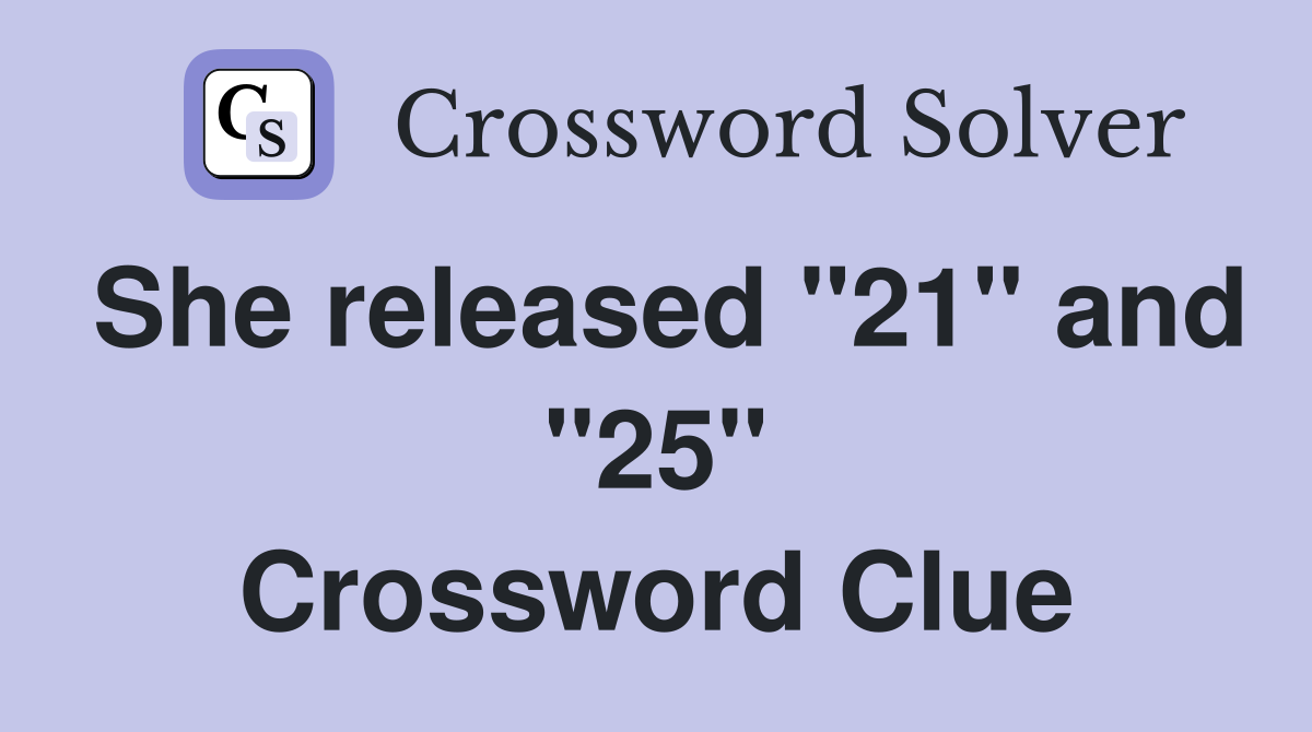 She released "21" and "25" Crossword Clue