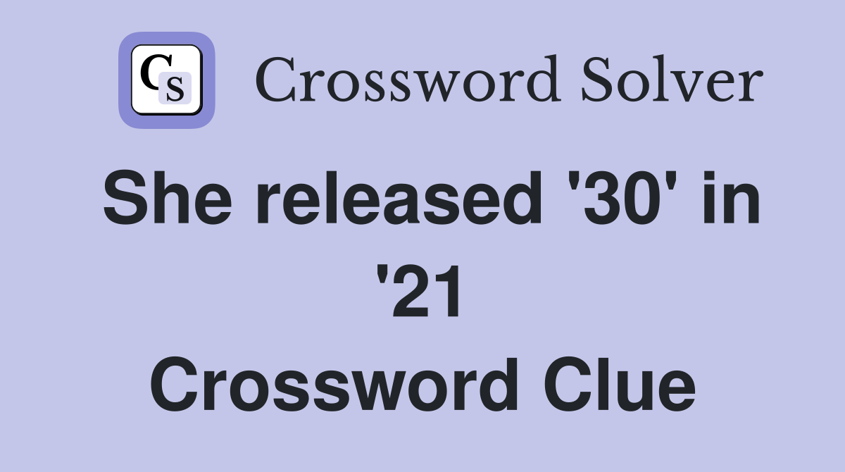 She released '30' in '21 Crossword Clue