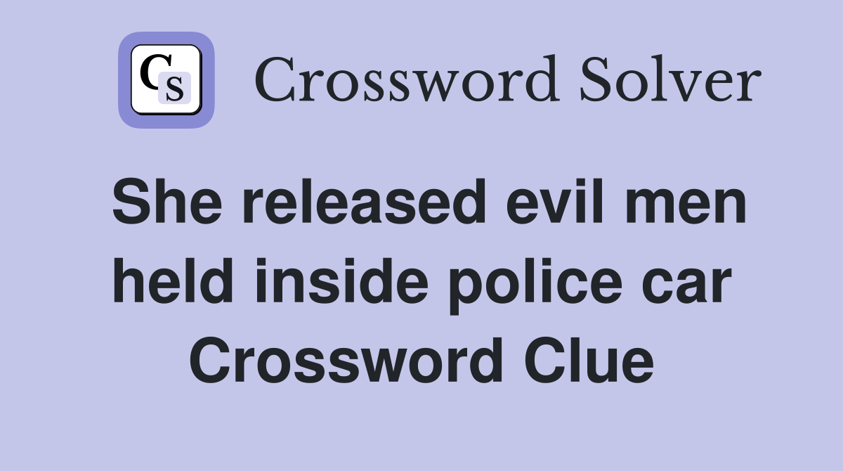 She released evil men held inside police car Crossword Clue