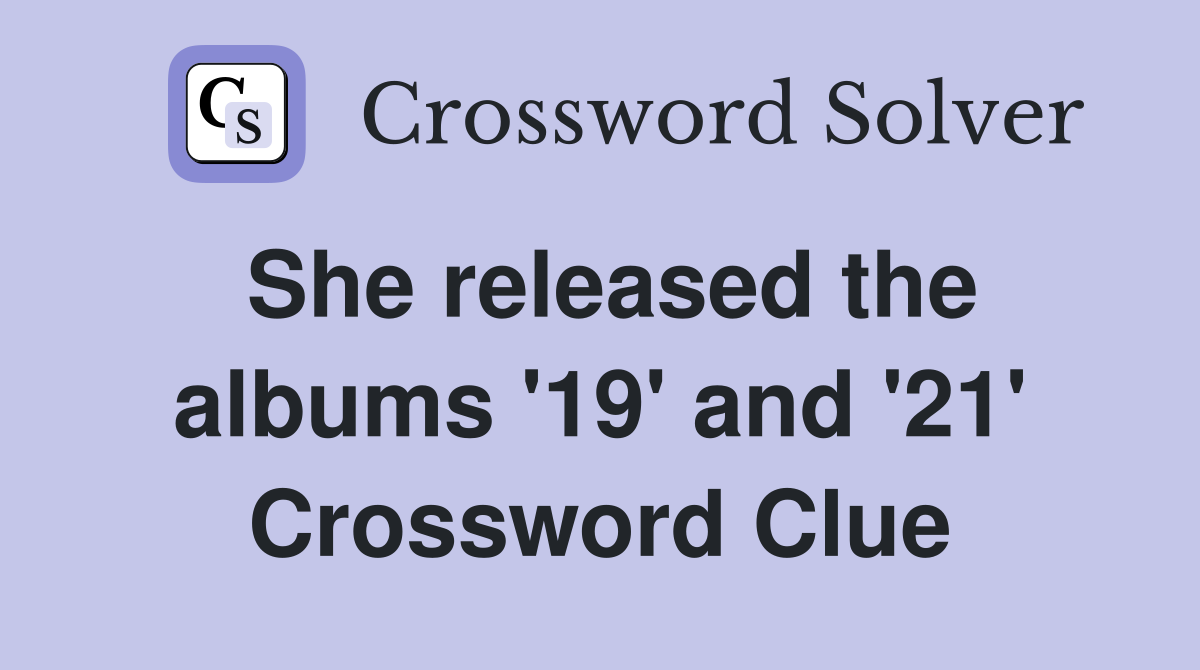 She released the albums '19' and '21' Crossword Clue