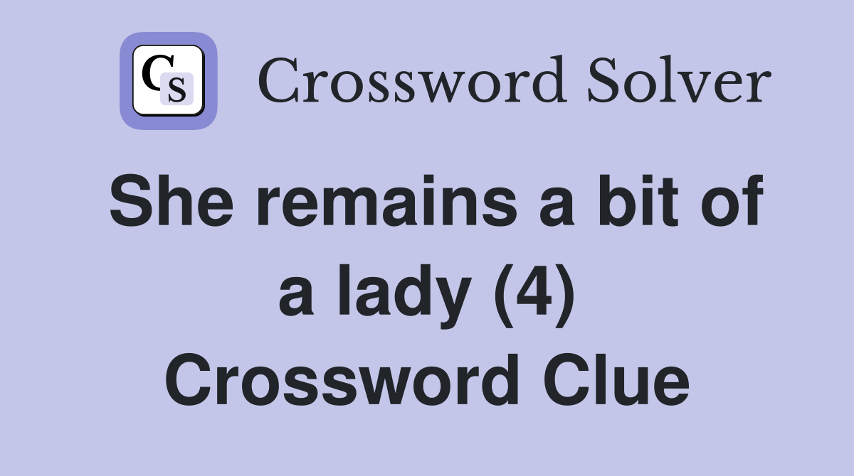 She remains a bit of a lady (4) Crossword Clue
