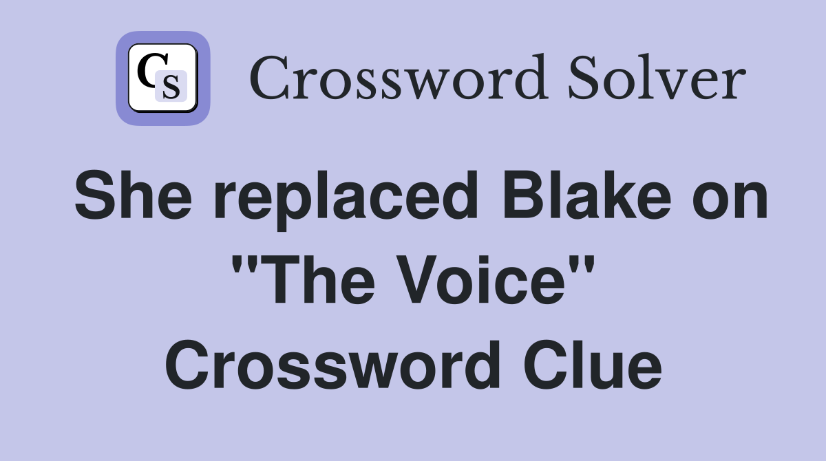 She replaced Blake on "The Voice" Crossword Clue