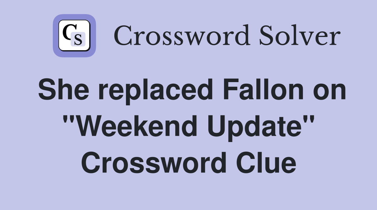 She replaced Fallon on "Weekend Update" Crossword Clue