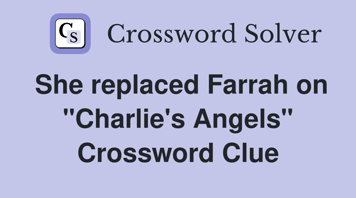 She replaced Farrah on "Charlie's Angels" Crossword Clue