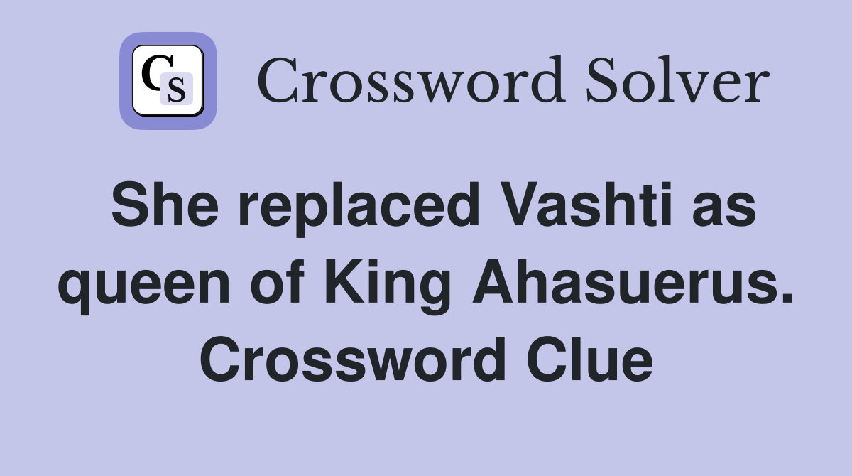 She replaced Vashti as queen of King Ahasuerus. Crossword Clue