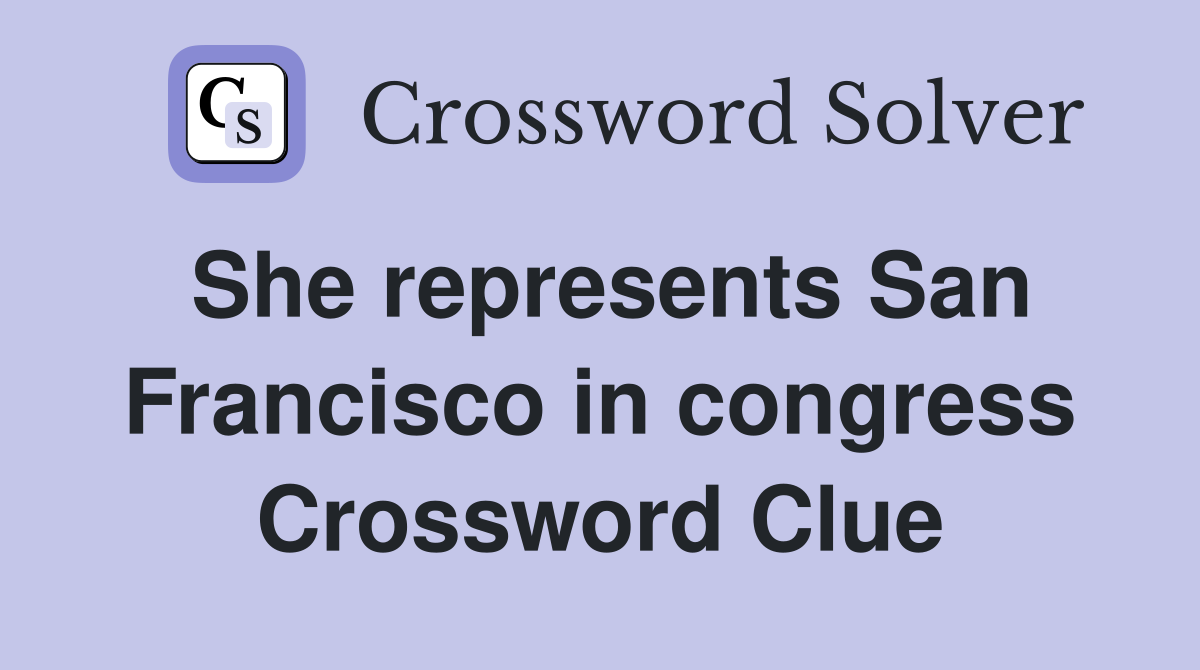 She represents San Francisco in congress Crossword Clue