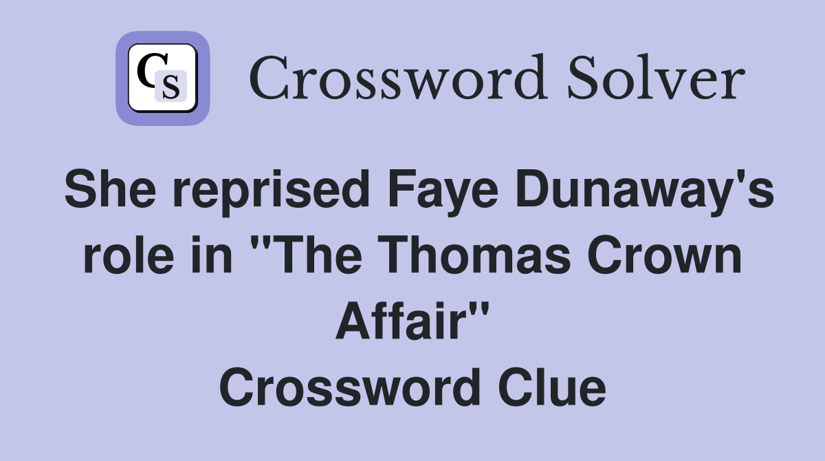 She reprised Faye Dunaway's role in "The Thomas Crown Affair" Crossword Clue