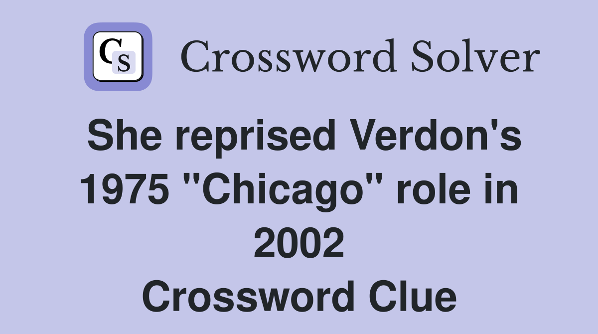 She reprised Verdon's 1975 "Chicago" role in 2002 Crossword Clue