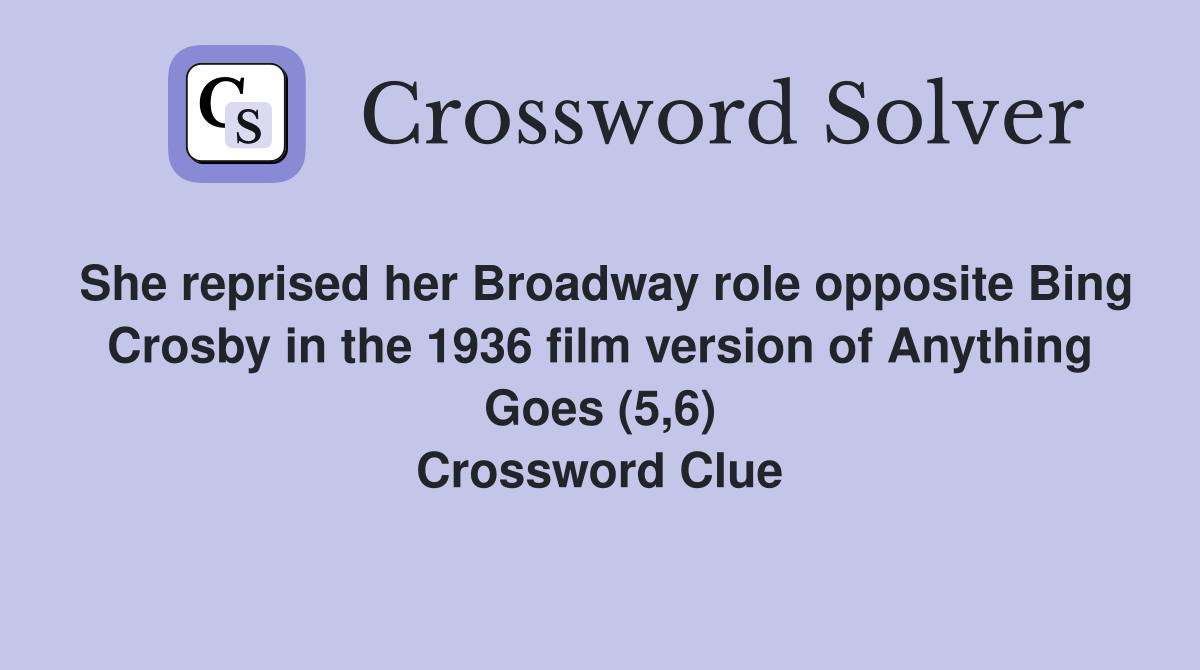 She reprised her Broadway role opposite Bing Crosby in the 1936 film version of Anything Goes (5,6) Crossword Clue