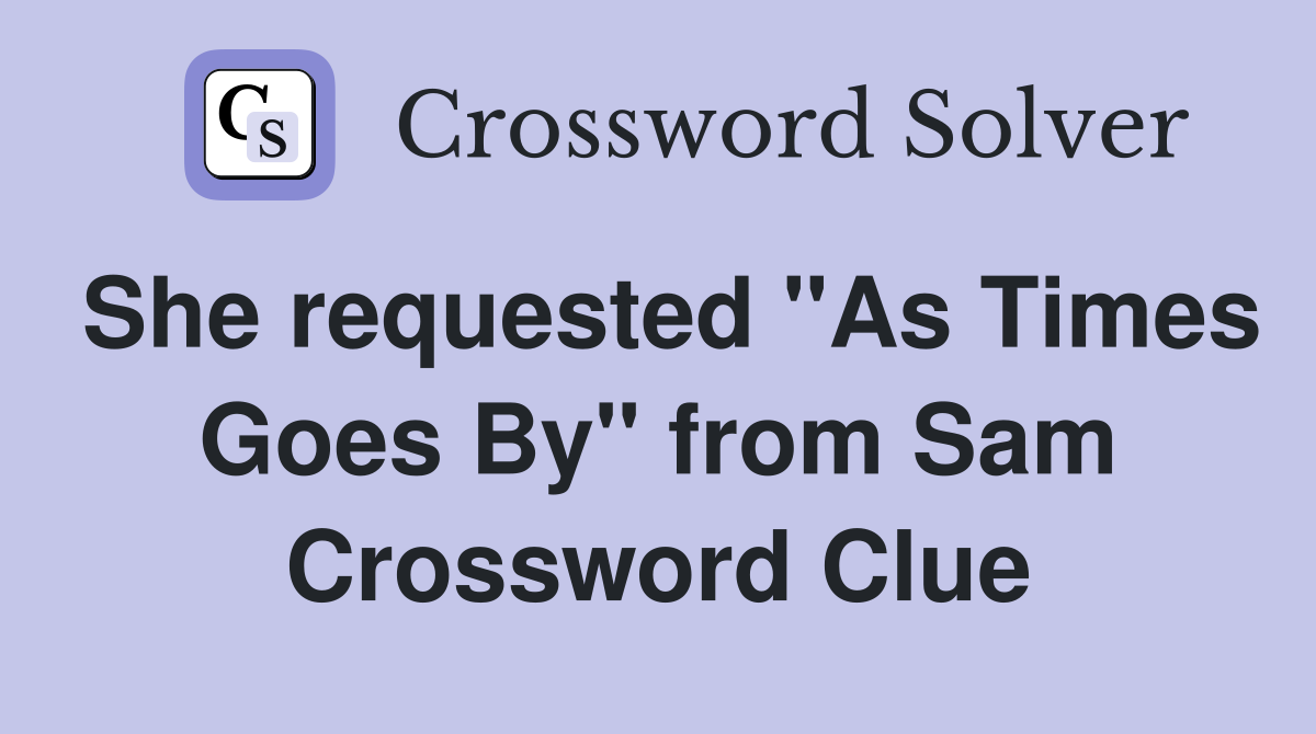 She requested "As Times Goes By" from Sam Crossword Clue