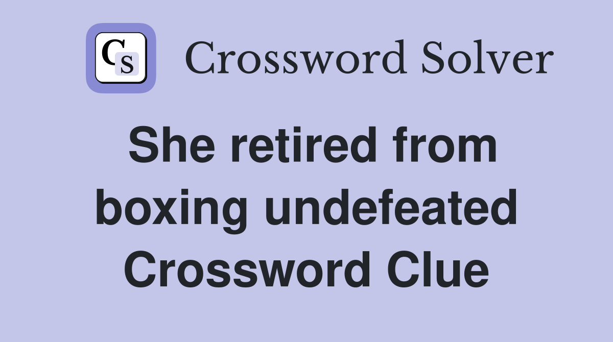 She retired from boxing undefeated Crossword Clue