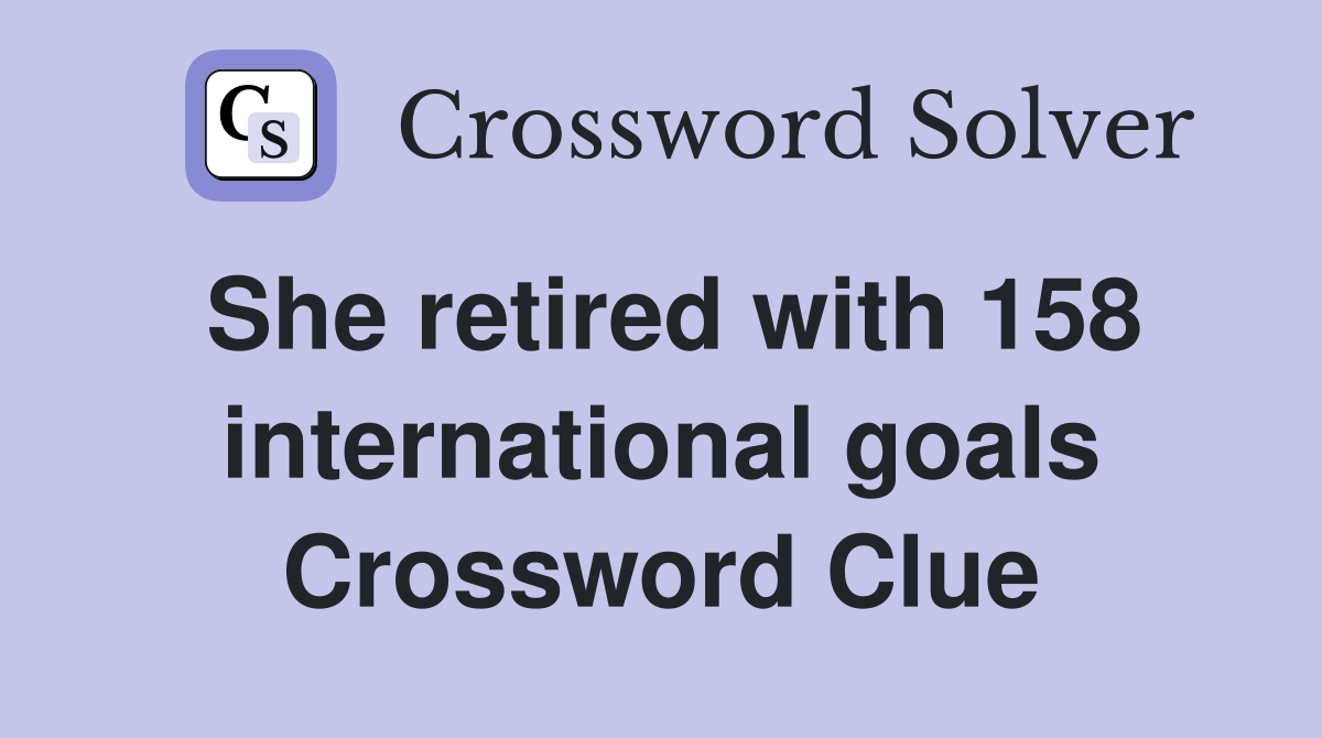 She retired with 158 international goals Crossword Clue
