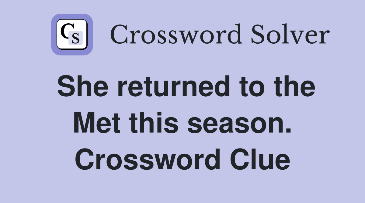 She returned to the Met this season. Crossword Clue