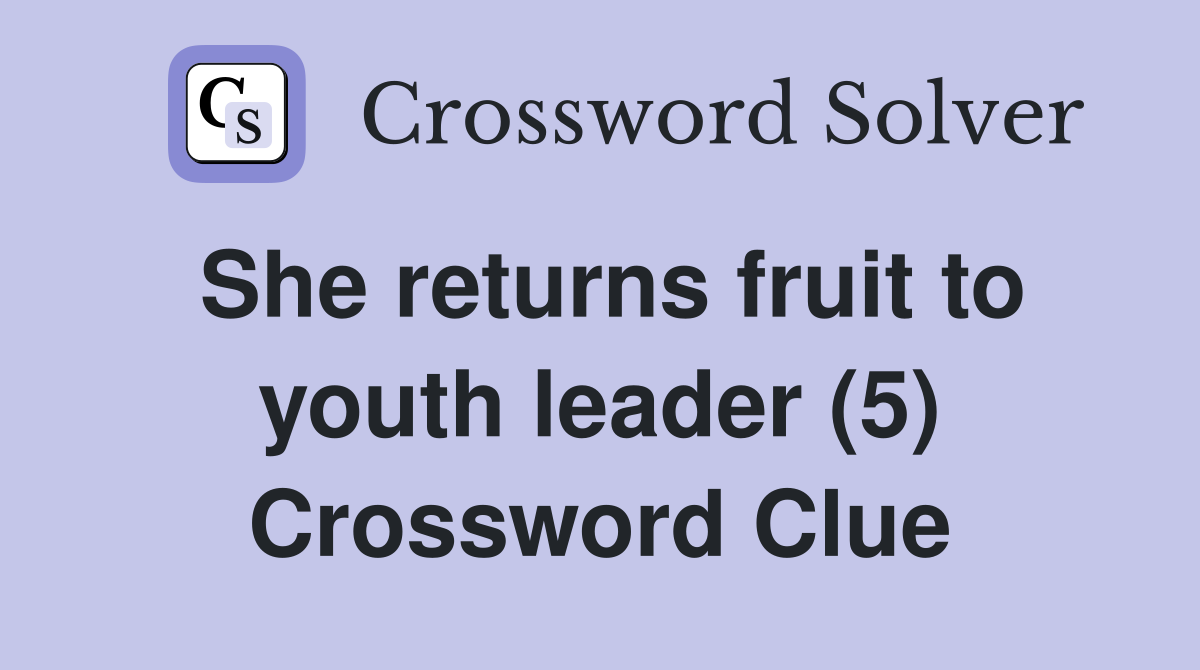 She returns fruit to youth leader (5) Crossword Clue